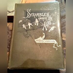 SCRAMBLES AMONGST THE ALPS 1860-1869 by EDWARD WHYMPER AND LADY BLANCHE MURPHY